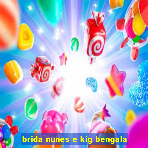 brida nunes e kig bengala